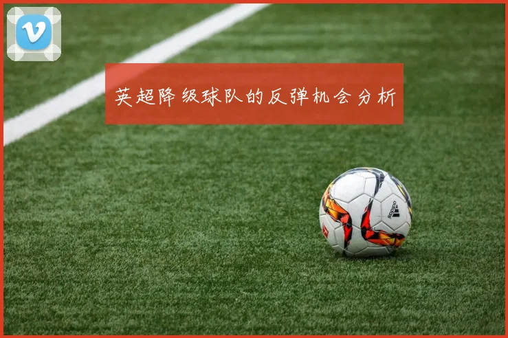 英超降级球队的反弹机会分析