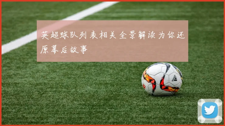 英超球队列表相关全景解读为你还原幕后故事