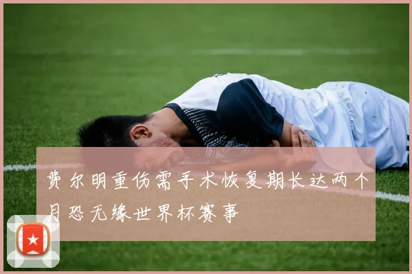 费尔明重伤需手术恢复期长达两个月恐无缘世界杯赛事
