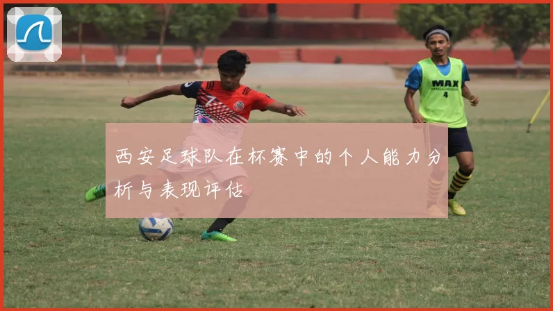 西安足球队在杯赛中的个人能力分析与表现评估
